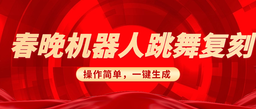 春晚机器人复刻，AI机器人搞怪赛道，操作简单适合，一键去重，无脑搬运实现日入300+（详细教程）副业工作-副业资源站-副业项目-创业项目-搞钱项目个人副业工作资源分享