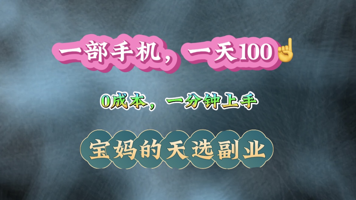 纯手机操作！一天100＋的小项目，适合在家没事干的宝妈，一分钟上手，当天做当天看到钱。副业工作-副业资源站-副业项目-创业项目-搞钱项目个人副业工作资源分享