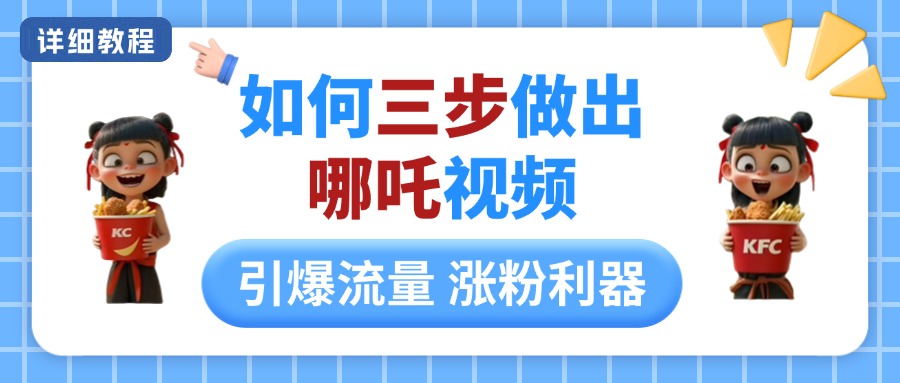 如何三步做出哪吒视频，引爆流量轻松涨粉，详细教程副业工作-副业资源站-副业项目-创业项目-搞钱项目个人副业工作资源分享