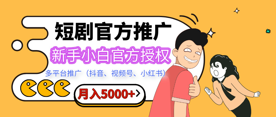 短剧推广，月入5000+，新手小白，官方投权多平台推广(抖音、视频号、小红书)副业工作-副业资源站-副业项目-创业项目-搞钱项目个人副业工作资源分享