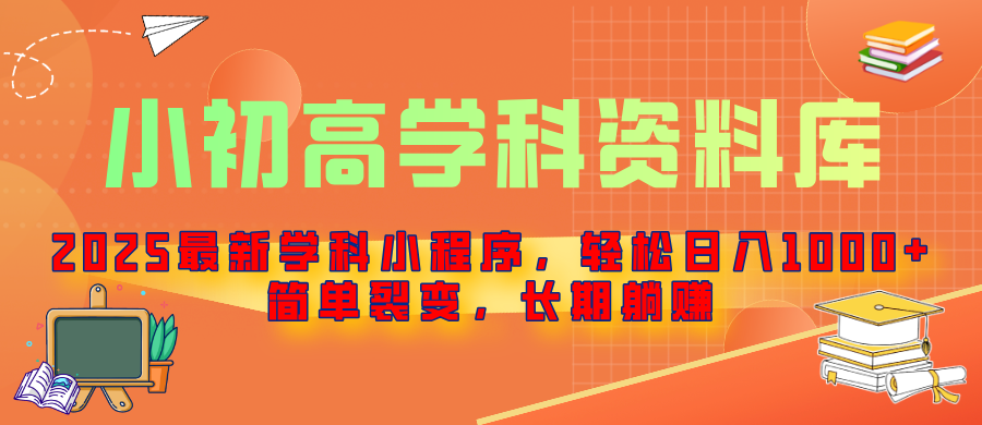 2025最新学科小程序，轻松日入1000+，简单裂变，长期躺赚副业工作-副业资源站-副业项目-创业项目-搞钱项目个人副业工作资源分享