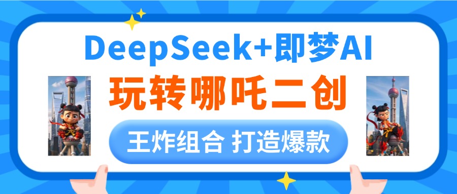 DeepSeek玩转哪吒二创，王炸组合 打造爆款副业工作-副业资源站-副业项目-创业项目-搞钱项目个人副业工作资源分享