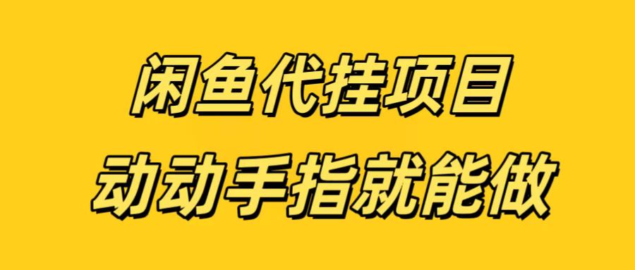 闲鱼代挂无脑搬砖，一部手机轻松月入5-6K副业工作-副业资源站-副业项目-创业项目-搞钱项目个人副业工作资源分享