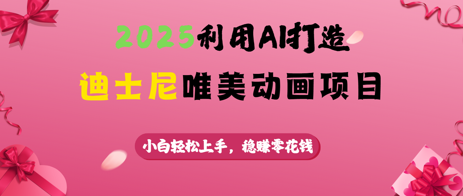 2025利用AI打造迪士尼唯美动画项目副业工作-副业资源站-副业项目-创业项目-搞钱项目个人副业工作资源分享