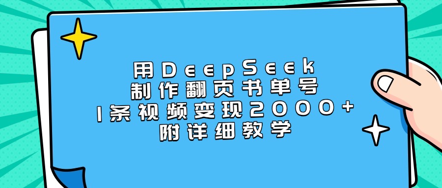 用DeepSeek制作翻页书单号，1条视频变现2000+，附详细教学副业工作-副业资源站-副业项目-创业项目-搞钱项目个人副业工作资源分享