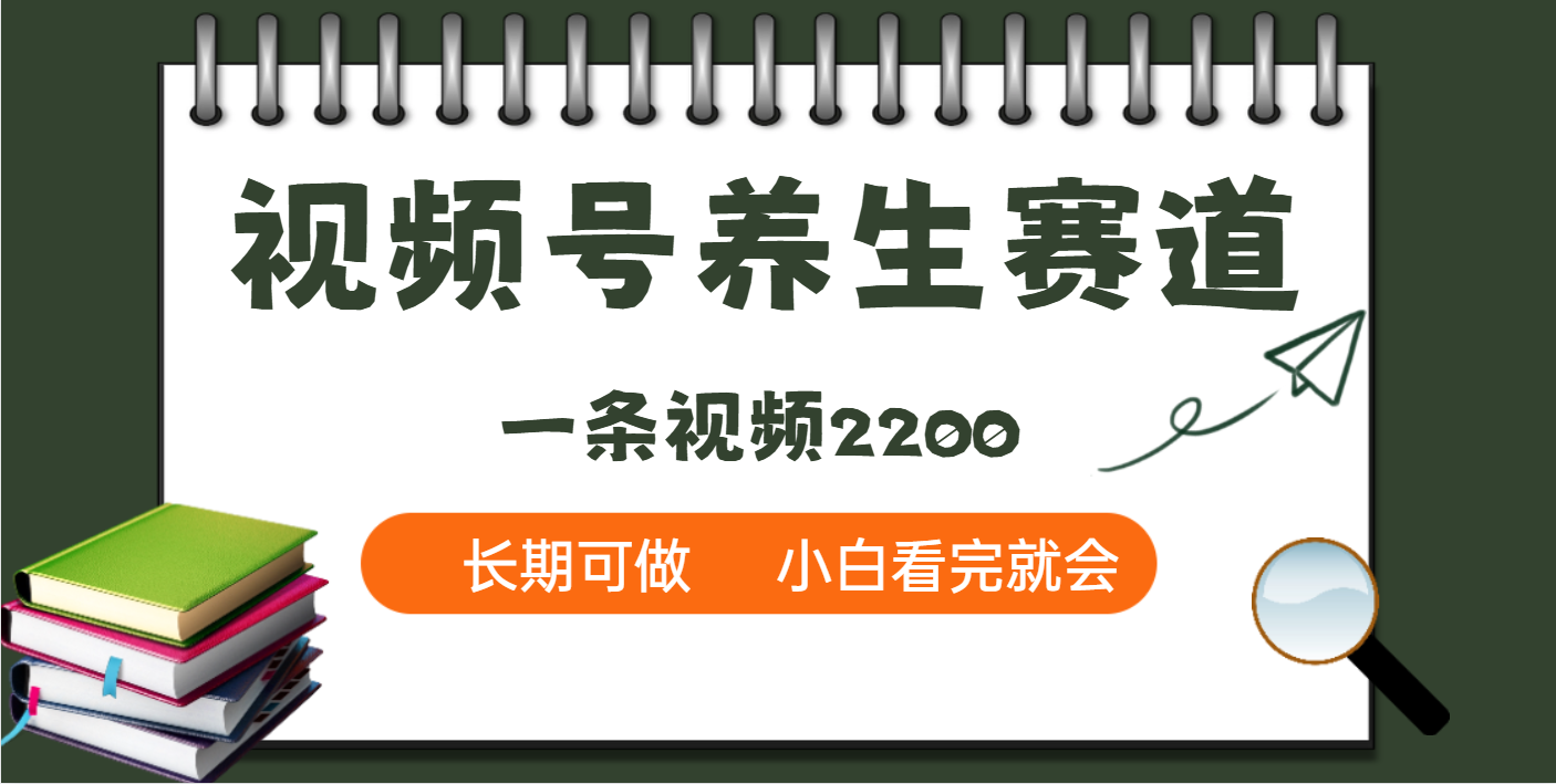 天呐！视频号养生赛道，一条视频就可以赚2200副业工作-副业资源站-副业项目-创业项目-搞钱项目个人副业工作资源分享