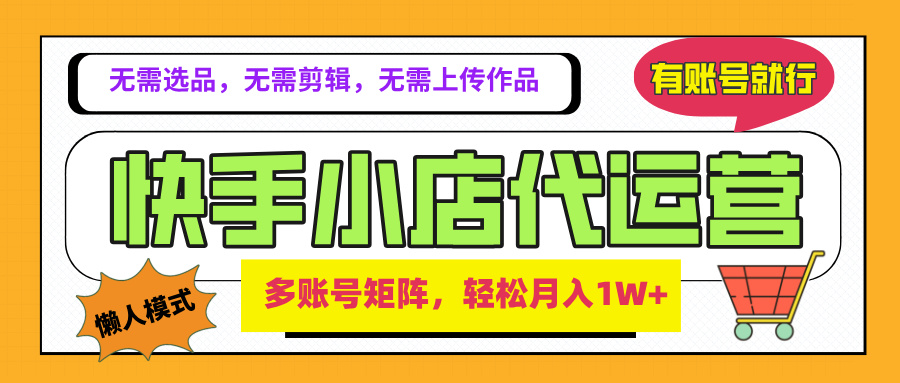 2025年快手小店代运营新玩法，懒人托管模式，你提供账号，我们负责运营，多账号矩阵，轻松月入1W+副业工作-副业资源站-副业项目-创业项目-搞钱项目个人副业工作资源分享