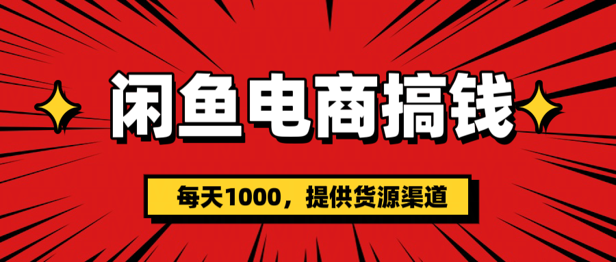闲鱼电商搞钱，一天1000＋(提供货源）副业工作-副业资源站-副业项目-创业项目-搞钱项目个人副业工作资源分享