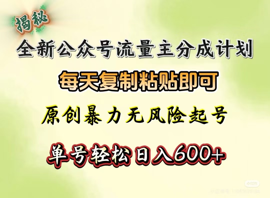 全新公众号流量主分成计划，每天复制粘贴即可，原创暴力起号无风险，单号轻松日入600+（揭秘）副业工作-副业资源站-副业项目-创业项目-搞钱项目个人副业工作资源分享