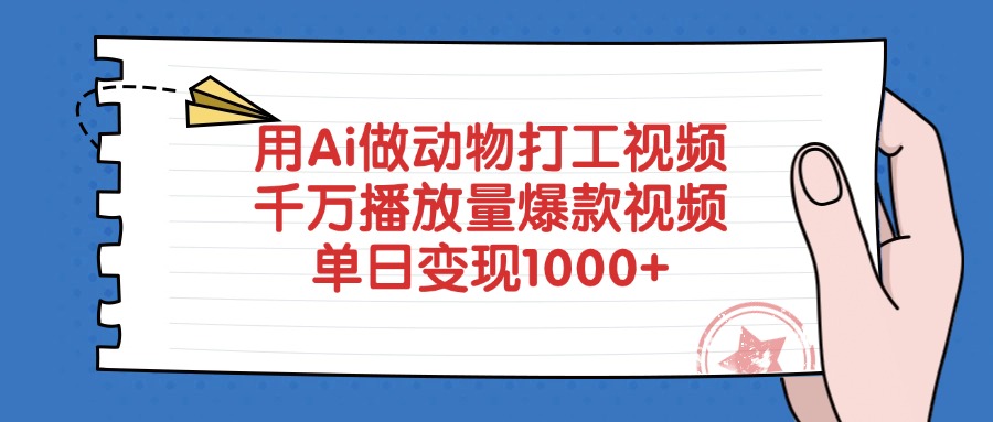 用Ai做动物打工视频，千万播放量爆款视频，单日变现1000+副业工作-副业资源站-副业项目-创业项目-搞钱项目个人副业工作资源分享