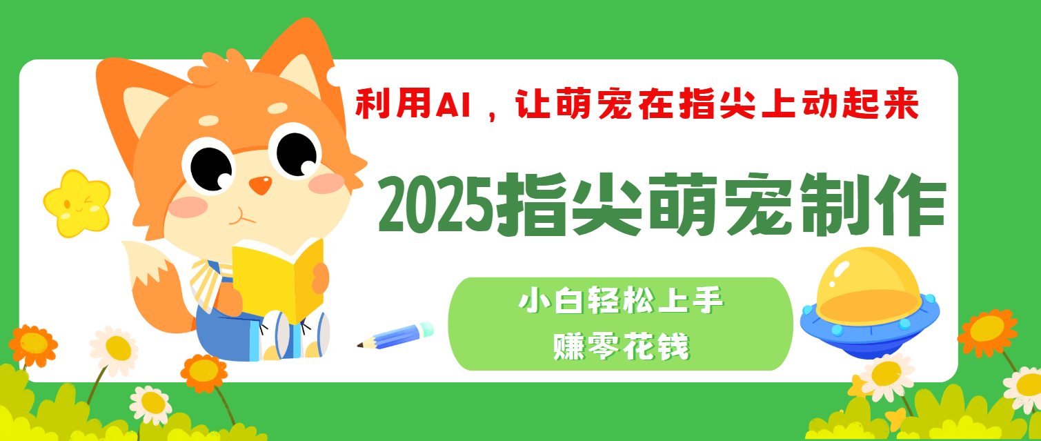 2025指尖萌宠，小白轻松上手，3分钟一个是视频副业工作-副业资源站-副业项目-创业项目-搞钱项目个人副业工作资源分享