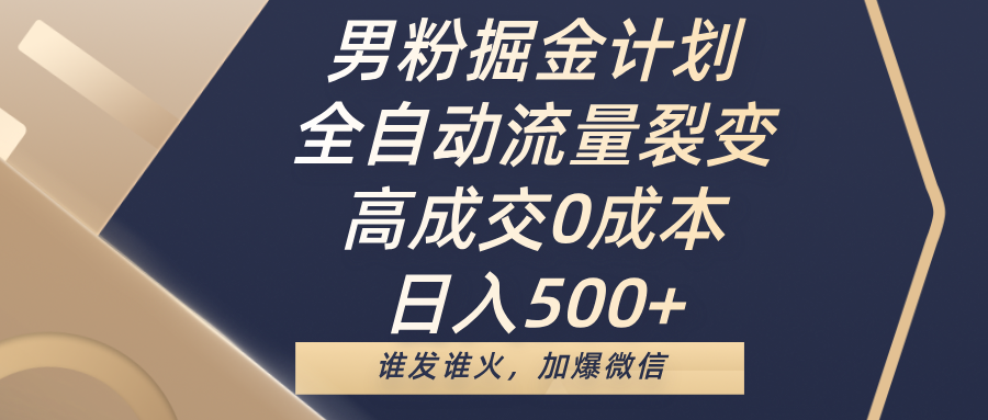男粉掘金计划，全自动流量裂变，高成交0成本，日入500+，谁发谁火，加爆微信副业工作-副业资源站-副业项目-创业项目-搞钱项目个人副业工作资源分享