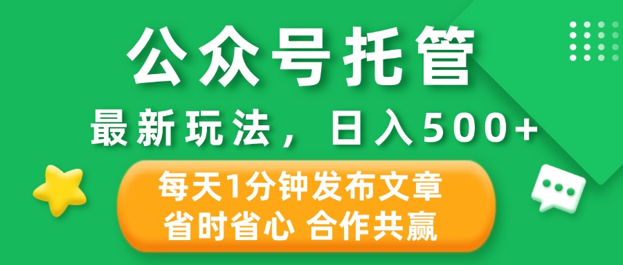 公众号托管合作掘金，最新玩法，每天1分钟发布文章，日入500+副业工作-副业资源站-副业项目-创业项目-搞钱项目个人副业工作资源分享