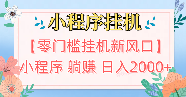 【零门槛挂机新风口】小程序躺赚日入2000+实操路径曝光!内部渠道限时开放副业工作-副业资源站-副业项目-创业项目-搞钱项目个人副业工作资源分享