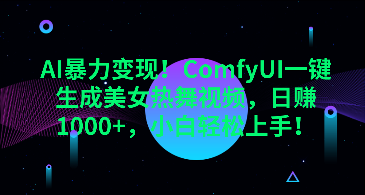 AI暴力变现！ComfyUI一键生成美女热舞视频，日赚1000+，小白轻松上手！。副业工作-副业资源站-副业项目-创业项目-搞钱项目个人副业工作资源分享