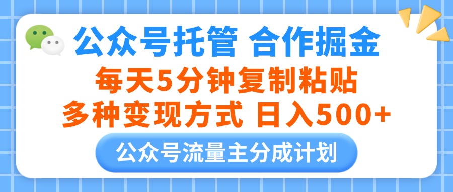 公众号托管合作掘金，每天5分钟复制粘贴，多种变现方式，日入500+副业工作-副业资源站-副业项目-创业项目-搞钱项目个人副业工作资源分享