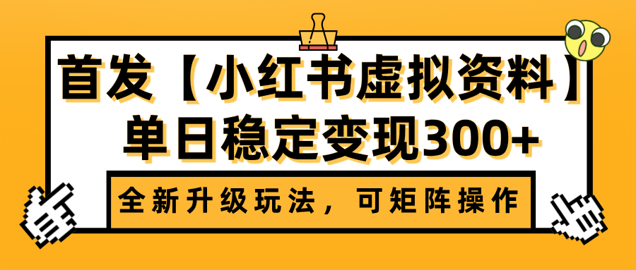 首发【小红书虚拟资料】全新升级玩法，可矩阵操作，单日稳定变现300+副业工作-副业资源站-副业项目-创业项目-搞钱项目个人副业工作资源分享