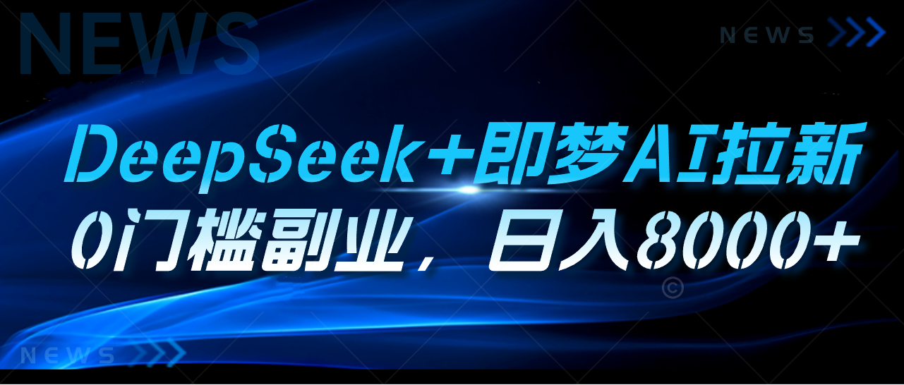 DeepSeek+即梦AI拉新，0门槛副业，日入8000+副业工作-副业资源站-副业项目-创业项目-搞钱项目个人副业工作资源分享