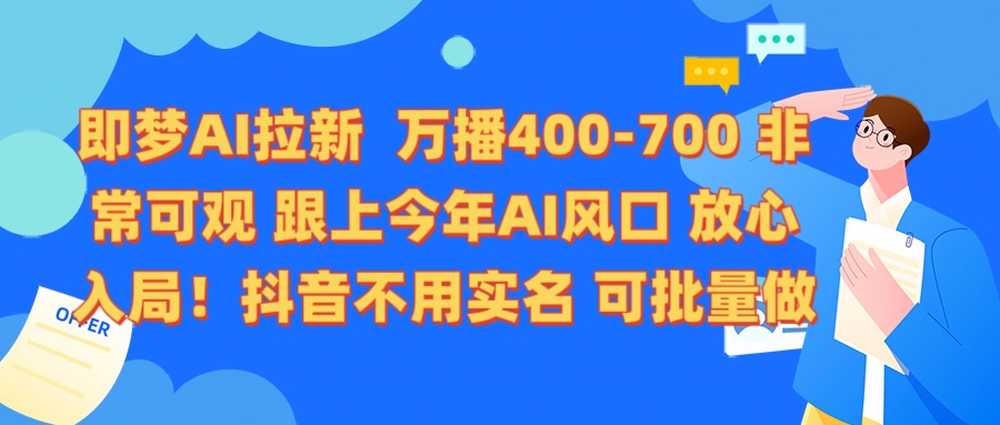即梦AI拉新 万播400-700 抖音不用实名 可批量做副业工作-副业资源站-副业项目-创业项目-搞钱项目个人副业工作资源分享