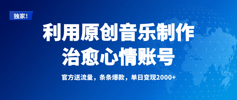 独家！利用原创音乐制作治愈心情账号，条条爆款，单日变现2000+副业工作-副业资源站-副业项目-创业项目-搞钱项目个人副业工作资源分享