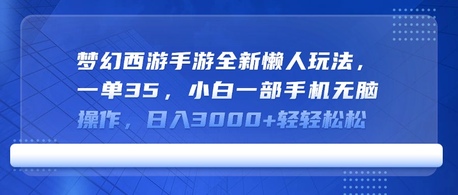 梦幻西游手游全新懒人玩法，一单35，小白一部手机无脑操作，日入3000+轻轻松松副业工作-副业资源站-副业项目-创业项目-搞钱项目个人副业工作资源分享