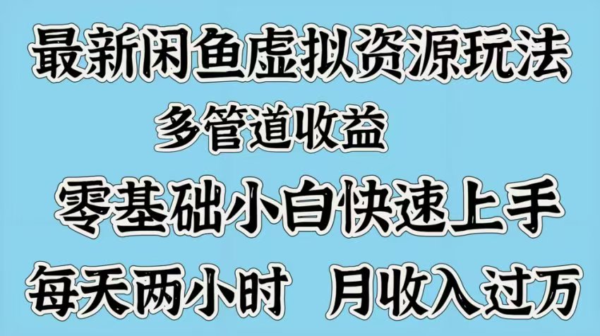 最新咸鱼虚拟资源玩法，多管道收益，零基础小白快速上手，每天两小时月收入过万副业工作-副业资源站-副业项目-创业项目-搞钱项目个人副业工作资源分享