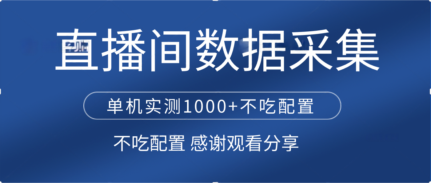 直播间数据采集 单机实测1000+不吃配置 矩阵运行副业工作-副业资源站-副业项目-创业项目-搞钱项目个人副业工作资源分享