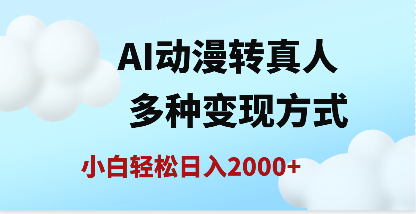 AI动漫转真人，一条视频点赞200w+，日入2000+，多种变现方式副业工作-副业资源站-副业项目-创业项目-搞钱项目个人副业工作资源分享