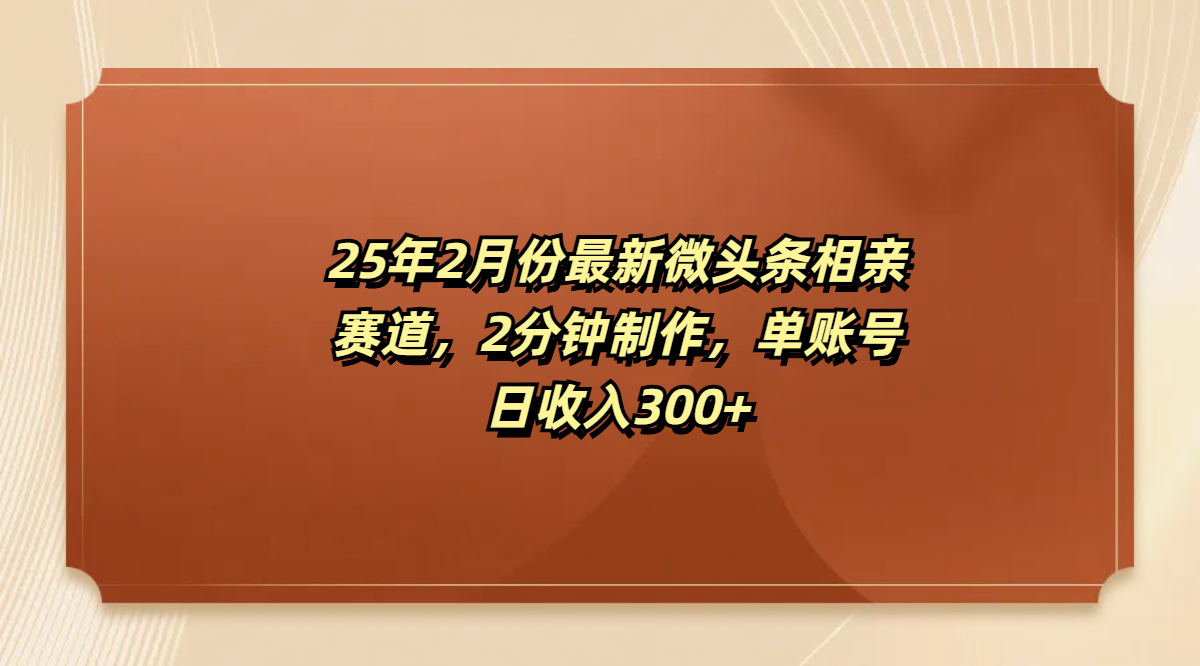 最新微头条相亲赛道，2分钟制作，单账号日收入300+副业工作-副业资源站-副业项目-创业项目-搞钱项目个人副业工作资源分享