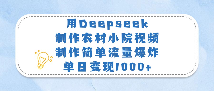 用Deepseek制作农村小院视频，制作简单流量爆炸，单日变现1000+副业工作-副业资源站-副业项目-创业项目-搞钱项目个人副业工作资源分享