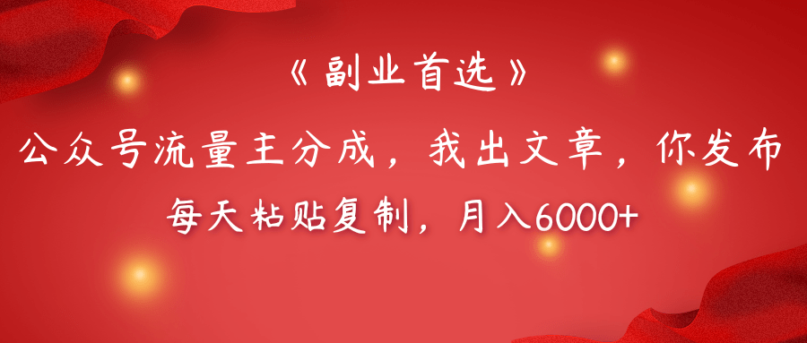 【副业首选】公众号流量主分成，我出文章，你发布，每天粘贴复制，月入6000+副业工作-副业资源站-副业项目-创业项目-搞钱项目个人副业工作资源分享