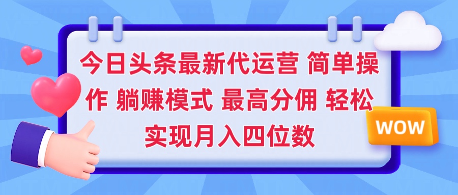 2025今日头条代运营懒人玩法 简单操作 躺赚模式 最高分佣 轻松月入四位数副业工作-副业资源站-副业项目-创业项目-搞钱项目个人副业工作资源分享