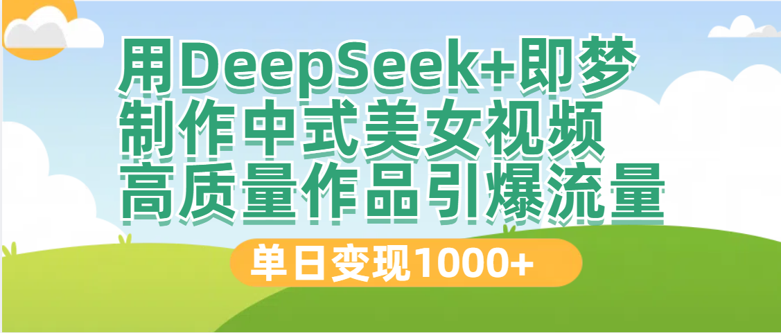 DeepSeek+即梦制作中式美女视频，高质量作品引爆流量，单日变现1000+副业工作-副业资源站-副业项目-创业项目-搞钱项目个人副业工作资源分享