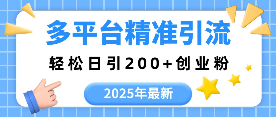 2025年最新多平台精准引流，轻松日引200+副业工作-副业资源站-副业项目-创业项目-搞钱项目个人副业工作资源分享