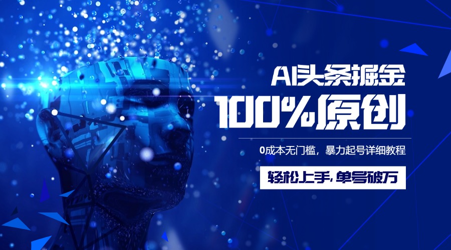 AI头条掘金100%原创玩法，0成本无门槛，暴力起号详细教程，轻松上手，单号破万副业工作-副业资源站-副业项目-创业项目-搞钱项目个人副业工作资源分享