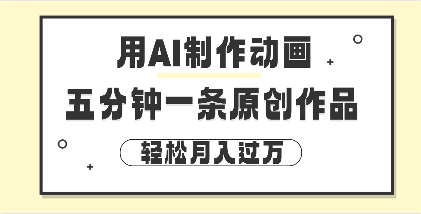 用AI制作动画片， 五分钟一条原创动画，轻松月入过万副业工作-副业资源站-副业项目-创业项目-搞钱项目个人副业工作资源分享