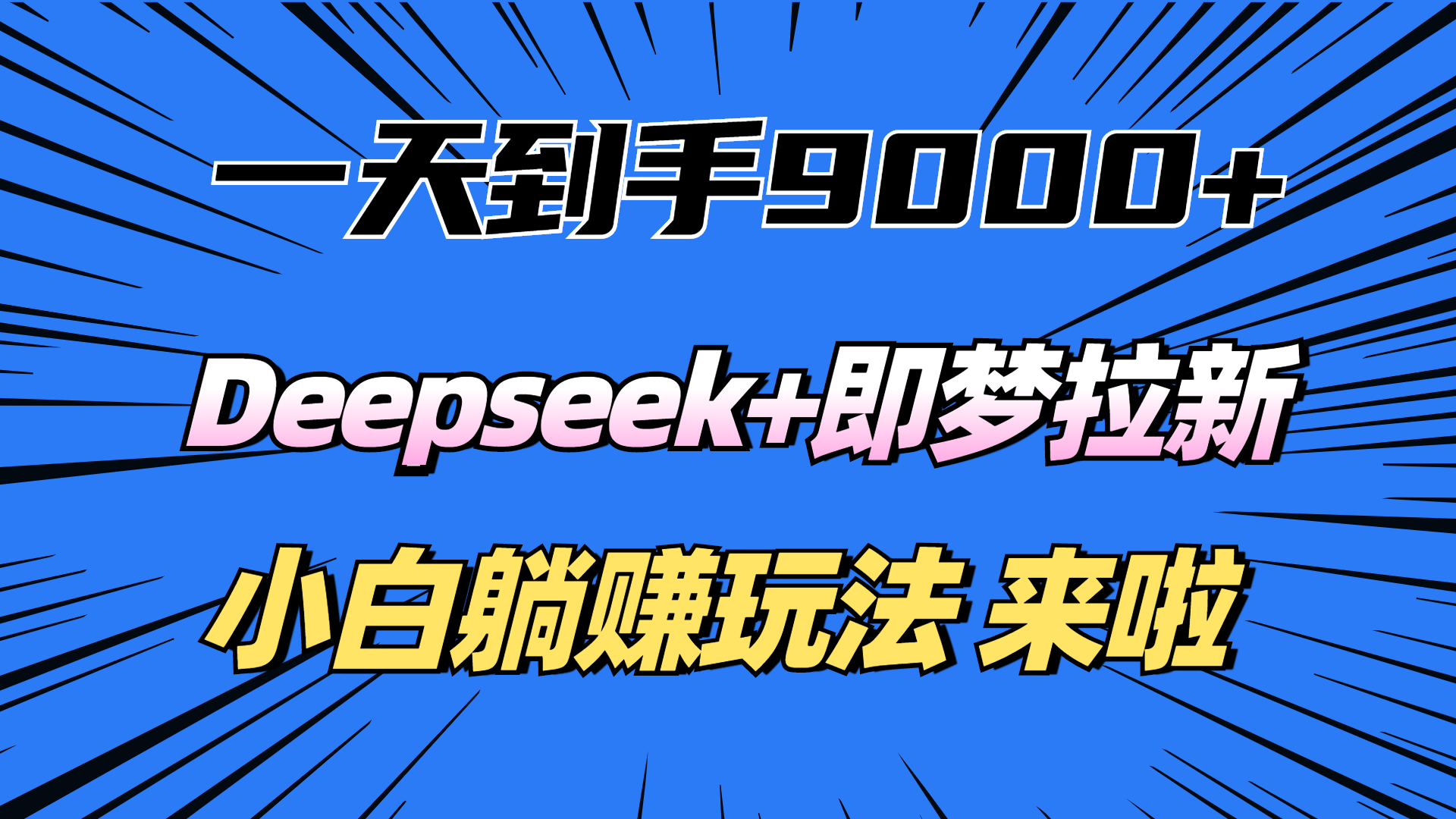 一天到手9000加，deepseek+即梦拉新，新手躺赚攻略，来啦！副业工作-副业资源站-副业项目-创业项目-搞钱项目个人副业工作资源分享