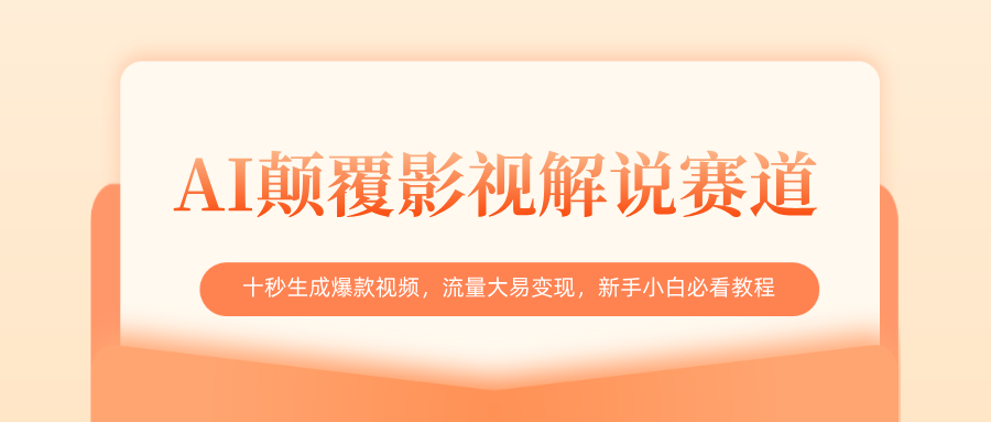 AI颠覆影视解说赛道，十秒生成爆款视频，流量大易变现，新手小白必看教程副业工作-副业资源站-副业项目-创业项目-搞钱项目个人副业工作资源分享