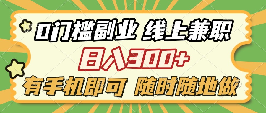 0门槛副业 线上兼职 日入300+ 有手机即可 随时随地做副业工作-副业资源站-副业项目-创业项目-搞钱项目个人副业工作资源分享