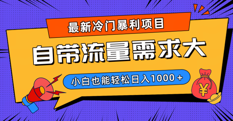最新冷门暴利项目，自带流量需求大，小白也能轻松日入1000+副业工作-副业资源站-副业项目-创业项目-搞钱项目个人副业工作资源分享
