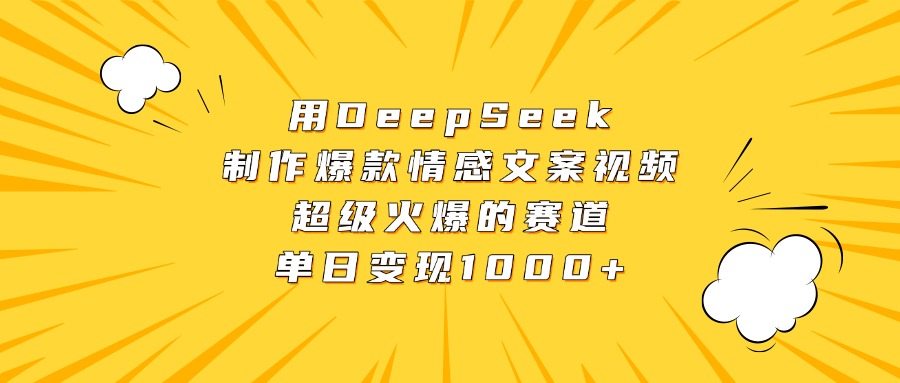 用DeepSeek制作爆款情感文案视频，超级火爆的赛道，单日变现1000+副业工作-副业资源站-副业项目-创业项目-搞钱项目个人副业工作资源分享