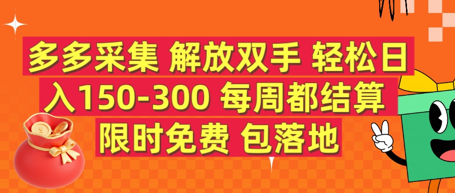 多多采集 解放双手 轻松日入150-300 每天都结算 限时免费副业工作-副业资源站-副业项目-创业项目-搞钱项目个人副业工作资源分享