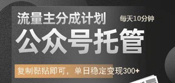 公众号托管计划-流量主分成计划，每天只需发布文章，单日稳定变现300+副业工作-副业资源站-副业项目-创业项目-搞钱项目个人副业工作资源分享