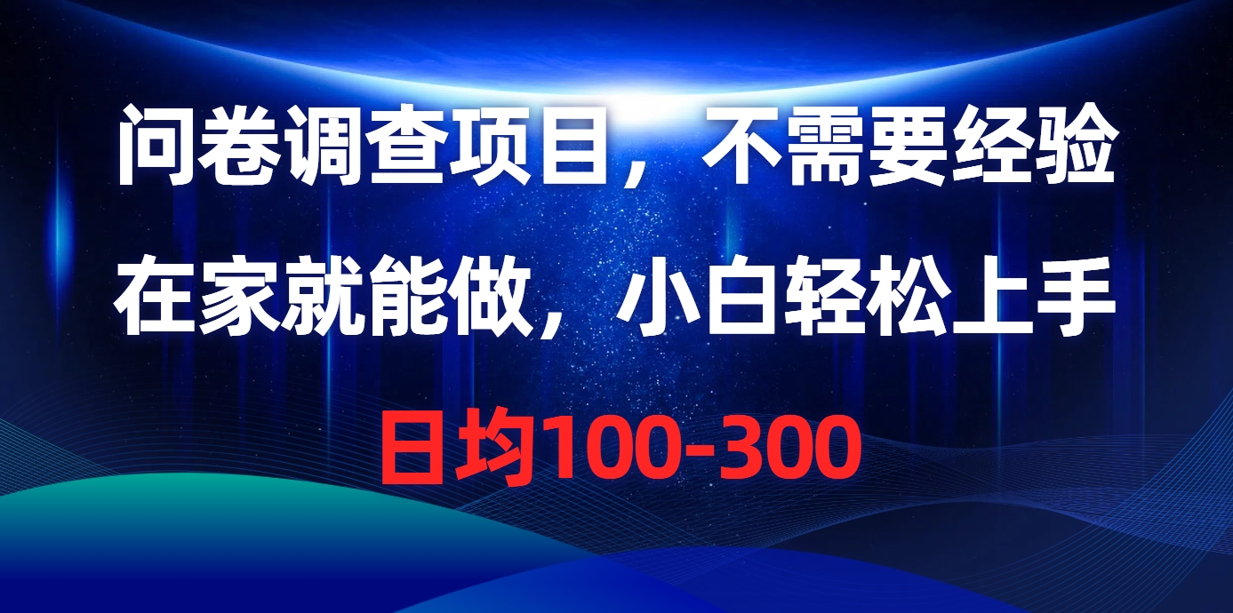 问卷调查项目，不需要经验，在家就能做，小白轻松上手，日均100-300副业工作-副业资源站-副业项目-创业项目-搞钱项目个人副业工作资源分享