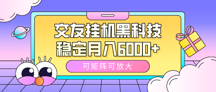 交友挂机黑科技，可矩阵可放大，稳定月入6000+副业工作-副业资源站-副业项目-创业项目-搞钱项目个人副业工作资源分享