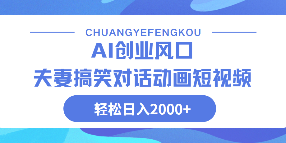 Ai搞笑夫妻动画，轻松日入2000+副业工作-副业资源站-副业项目-创业项目-搞钱项目个人副业工作资源分享