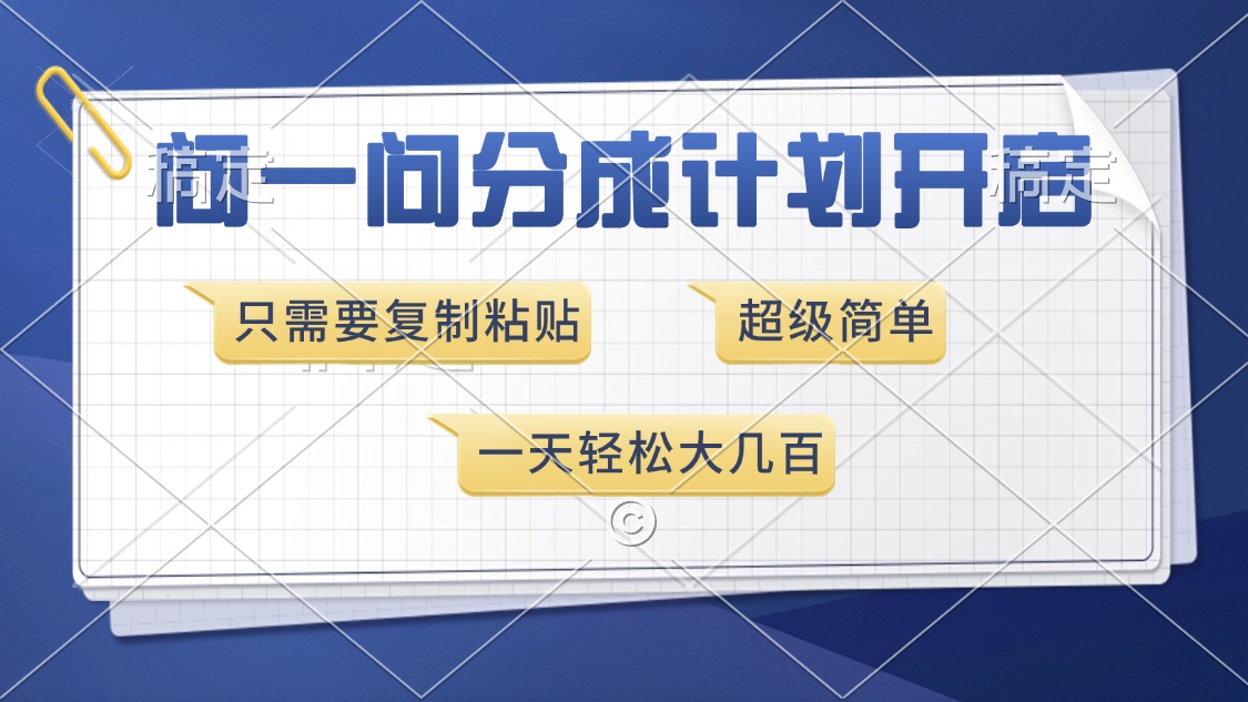 问一问分成计划开启，超简单，只需要复制粘贴，一天也能收入几百副业工作-副业资源站-副业项目-创业项目-搞钱项目个人副业工作资源分享