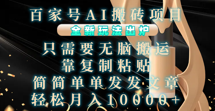 百家号AI搬砖项目，全新玩法出炉，只需要无脑搬运，靠复制粘贴，简单发文章，也能轻松月入10000+副业工作-副业资源站-副业项目-创业项目-搞钱项目个人副业工作资源分享