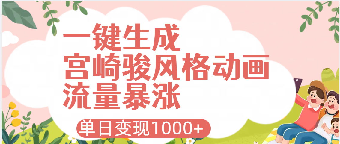 AI一键生成，宫崎骏风格动画，引爆流量密码，单日变现1000+副业工作-副业资源站-副业项目-创业项目-搞钱项目个人副业工作资源分享