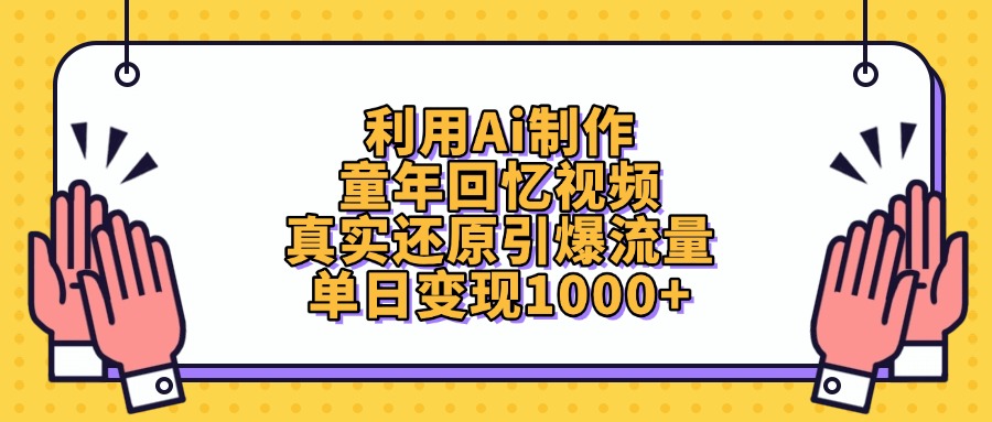 利用Ai制作童年回忆视频，真实还原引爆流量，单日变现1000+副业工作-副业资源站-副业项目-创业项目-搞钱项目个人副业工作资源分享